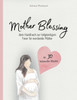 Mother Blessing - dein Handbuch zur tiefgrÃ¼ndigen Feier fÃ¼r werdende MÃ¼tter