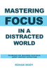 Mastering Focus in a Distracted World: Techniques for Regaining Your Focus Amidst Constant Distractions