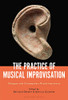 The Practice Of Musical Improvisation: Dialogues With Contemporary Musical Improvisers