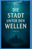 Die Stadt unter den Wellen: Roman