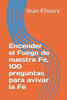 Encender el Fuego de nuestra Fe, 100 preguntas para avivar la Fe