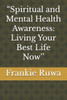""Spiritual and Mental Health Awareness: Living Your Best Life Now''