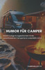 Humor fÃ¼r Camper: Extrem lustige Kurzgeschichten hinter verschlossenen CampertÃ¼ren oder auch nicht!