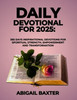 Daily Devotional For 2025: 365 Days Inspirational Devotions For Spiritual Strength Empowerment and Transformation