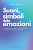 Suoni E Simboli Delle Emozioni: Trasforma e accogli le tue emozioni con il potere di suoni e simboli