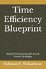 Time Efficiency Blueprint: Master Productivity with AI and Proven Strategies