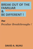 Break Out of the Familiar & Be Different !: Peculiar Breakthroughs !