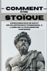 Comment Ãªtre stoÃ¯que: Connaissance de soi et dÃ©veloppement personnel Ã  l'aide de la philosophie ancienne