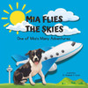 Mia Flies the Skies: One of Mia's Many Adventures