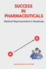 Success in Pharmaceuticals: The Ultimate Comprehensive Guide: Excelling in Pharmaceutical Sales for Achieving Sales Mastery in the Pharmaceutical