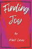 Finding Joy: Finding Joy: A Journey from Despair to Inner Peace, Purpose, and Ultimately Joy