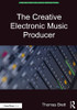 The Creative Electronic Music Producer (Perspectives On Music Production) - 9780367900793