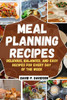 Meal Planning Recipes: Delicious, Balanced, and Easy Recipes for Every Day of the Week
