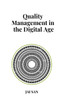 Quality Management in the Digital Age: Digital Quality Management in the Age of Transformation: Mastering Quality Management Through Digital Transform