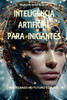 Inteligência Artificial Para Iniciantes: Navegando No Futuro Com a Inteligência Artificiall