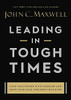 Leading In Tough Times: Overcome Even The Greatest Challenges With Courage And Confidence