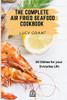The Complete Air Fried Seafood Cookbook: 50 Dishes For Your Everyday Life - 9781802770810