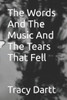 The Words And The Music And The Tears That Fell