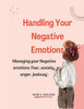 Handling Your Negative Emotions: managing your negative emotions(anger, fear, anxiety)