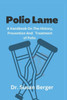 Polio Lame: A Handbook On The History, Prevention and Treatment of Polio