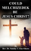Could Melchizedek Be Jesus Christ?