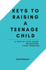 Keys To Raising A Teenage Child: A Step By Step Guide On Raising Your Teenager