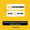 100 Expresiones Ãrabe-EspaÃ±ol: Expresiones EspaÃ±olas con sus equivalentes en Ãrabe y Marroqui
