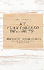 My Plant-Based Delights: Innovative And Delicious Desserts For Any Occasion - 9781802772814