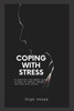 Coping with Stress: A practical and modern guide on ways to reduce, manage and cope with stress
