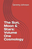 The Sun, Moon & Stars: Volume One Cosmology