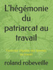 L'hÃ©gÃ©monie du patriarcat au travail: Favoriser l'Ã©galitÃ© des femmes au travail