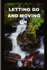 Letting Go and Moving on: powerful ways to let go and move on