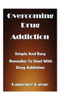 Overcoming Drug Addiction: Simple and easy remedies to deal with drug addiction
