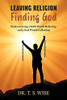 Leaving Religion Finding God: Rediscovering A Faith Worth Believing And A God Worth Following