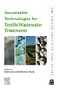 Sustainable Technologies For Textile Wastewater Treatments (The Textile Institute Book Series)