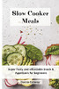 Slow Cooker Meals: Super Tasty And Affordable Snack & Appetizers For Beginners - 9781801908665
