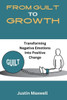 From Guilt To Growth: Transforming Negative Emotions Into Positive Change