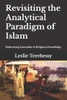Revisiting the Analytical Paradigm of Islam: Redressing Anomalies in Religious Knowledge