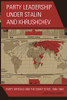 Party Leadership Under Stalin And Khrushchev: Party Officials And The Soviet State, 1948Â1964