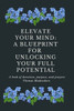 Elevate Your Mind: A blueprint for unlocking your full potential