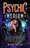 Psychic Medium: Unlock The Secrets Of Psychic Development, Mediumship, Divination And Pendulums
