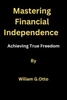 Mastering Financial Independence: Achieving True Freedom