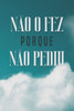 NÃ£o O Fez Porque NÃ£o Pediu