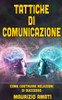 Tattiche di Comunicazione: Come costruire relazioni di successo attraverso la comunicazione efficace