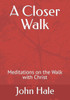 A Closer Walk: Meditations on the Walk with Christ
