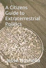 A Citizens Guide to Extraterrestrial Politics