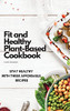 Fit And Healthy Plant-Based Cookbook: Stay Healthy With These Affordable Recipes - 9781802772531