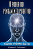 O poder do pensamento positivo. O segredo que mudarÃ¡ sua vida