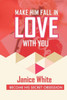 Make Him Fall in Love with You: Become His Secret Obsession
