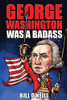 George Washington Was A Badass: Crazy But True Stories About The United States’ First President